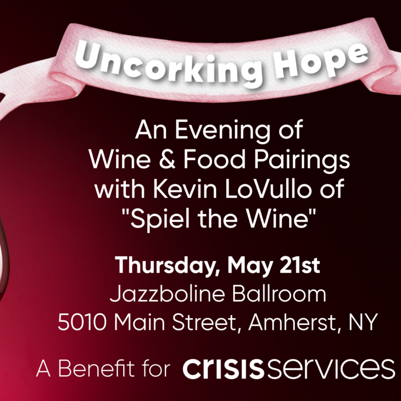 Promotional graphic for “Uncorking Hope,” featuring a wine bottle and glass on a deep red background with the Crisis Services “C” logo on the glass. Text reads: “Uncorking Hope – An Evening of Wine & Food Pairings with Kevin LoVullo of ‘Spiel the Wine.’ Thursday, May 21st at Jazzboline Ballroom, 5010 Main Street, Amherst, NY. A benefit for Crisis Services.” On the right, a photo of Kevin LoVullo in a suit appears alongside the “Spiel the Wine” logo.